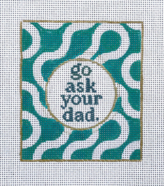 PRE ORDER- 4 weeks go ask your dad - Hand Painted Needlepoint Canvas