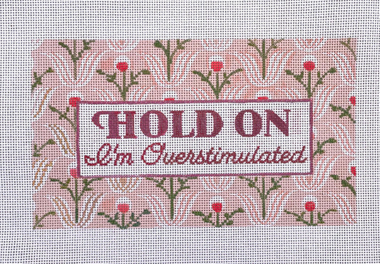 PRE ORDER- 4 weeks Hold On I’m overstimulated Hand Painted Needlepoint Canvas